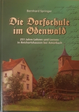 Die Dorfschule im Odenwald: 251 Jahre Lehren und Lernen in Reichartshausen bei Amorbach